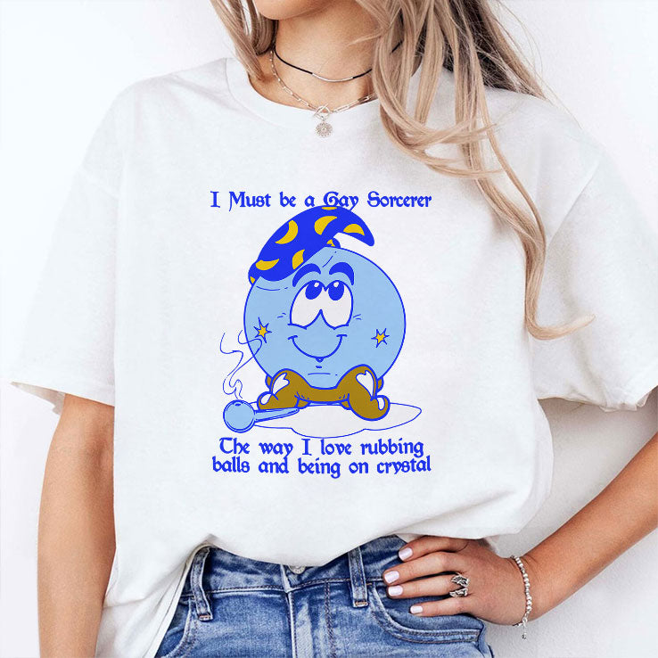 I Must Be A Gay Sorcerer The Way I Love Rubbing Balls And Being On Crystal Shirt