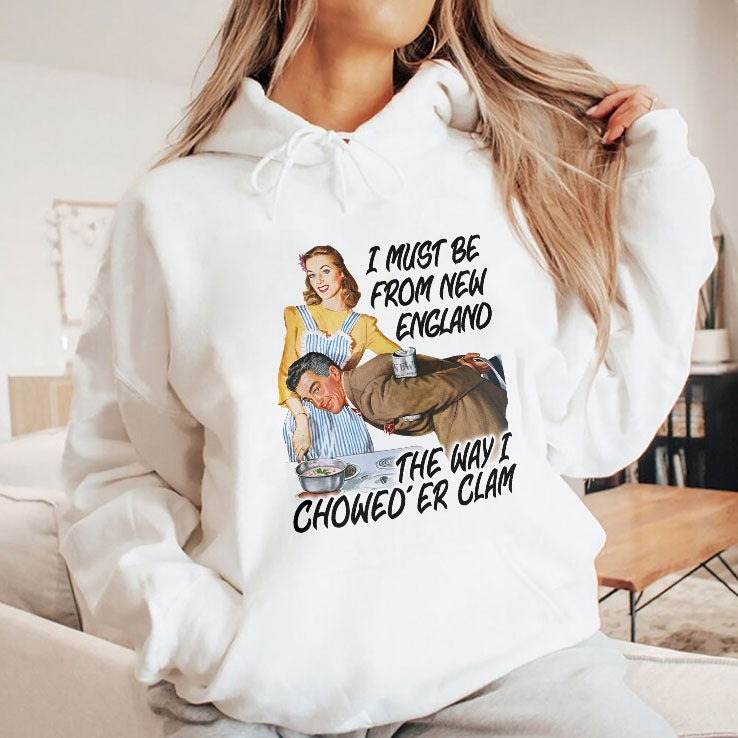 I Must Be From New England The Way I Chowed’er Clam Shirt