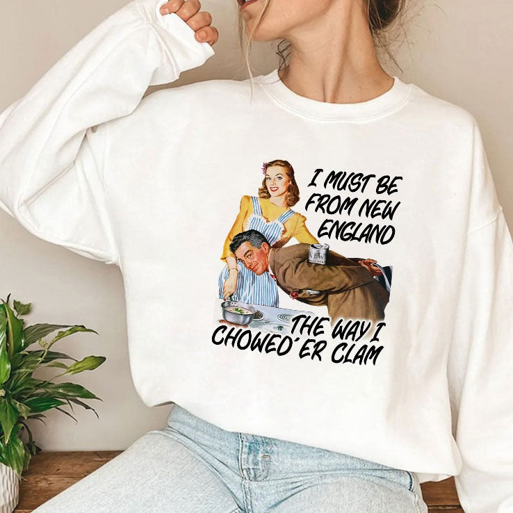 I Must Be From New England The Way I Chowed’er Clam Shirt