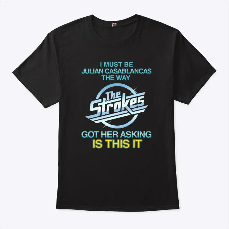 I Must Be Julian Casablancas The Way The Strokes Got Her Asking Is This It Shirt