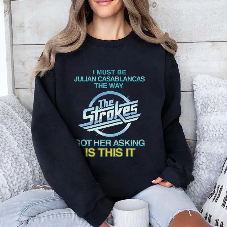 I Must Be Julian Casablancas The Way The Strokes Got Her Asking Is This It Shirt