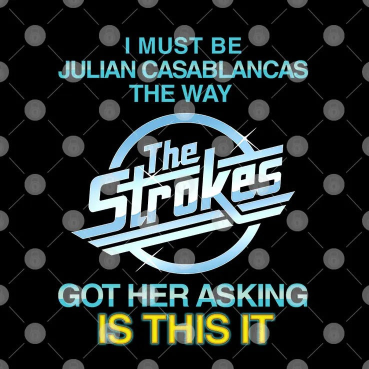 I Must Be Julian Casablancas The Way The Strokes Got Her Asking Is This It Shirt