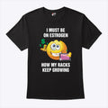 I Must Be On Estrogen How My Racks Keep Growing Shirt