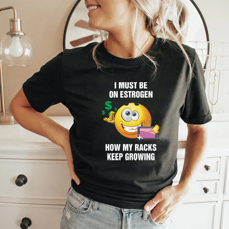 I Must Be On Estrogen How My Racks Keep Growing Shirt