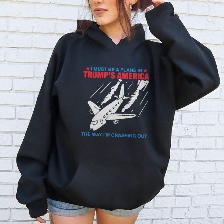 I Must Be a Plane in Trump’s America The Way I’m Crashing Out Shirt