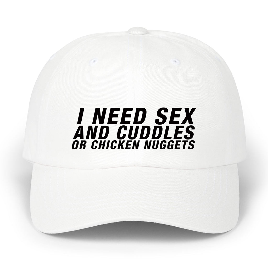 I Need Sex And Cuddles Or Chicken Nuggets Hat
