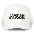 I Need Sex And Cuddles Or Chicken Nuggets Hat