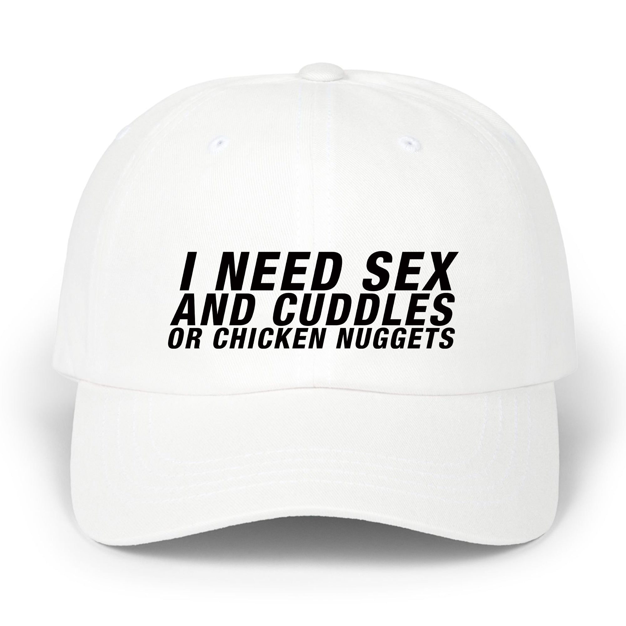 I Need Sex And Cuddles Or Chicken Nuggets Hat