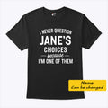 I Never Question Jane’s Choices Because I’m One Of Them Personalized T Shirt