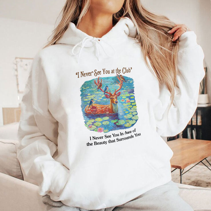 I Never See You At The Club I Never See You In Awe Of The Beauty That Surrounds You Shirt