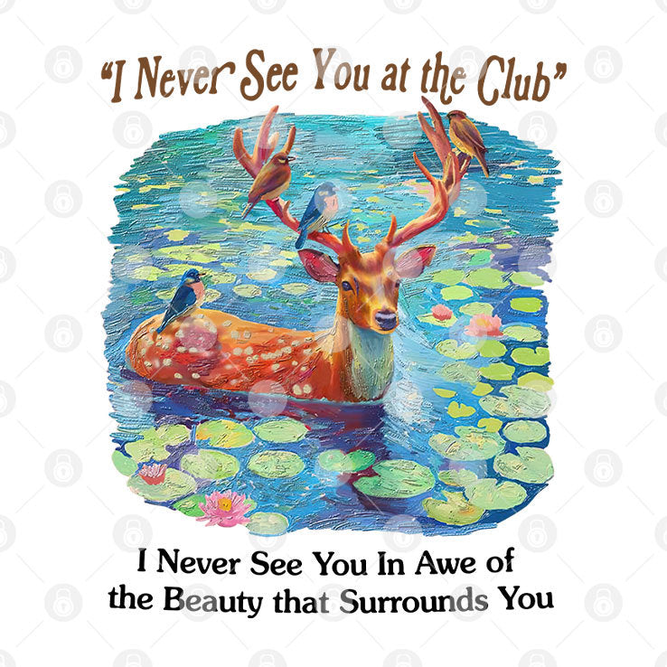 I Never See You At The Club I Never See You In Awe Of The Beauty That Surrounds You Shirt