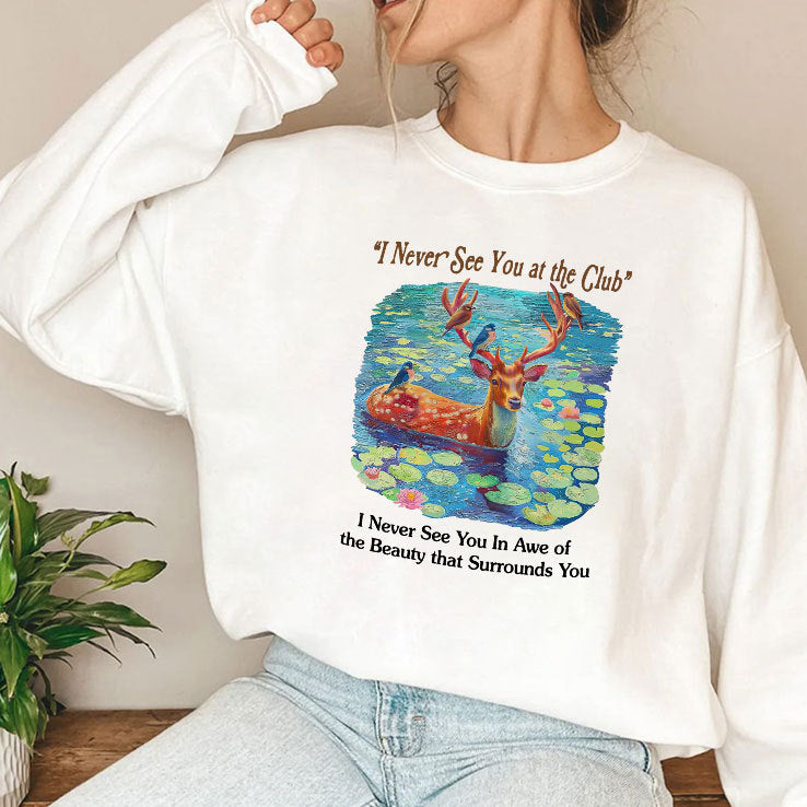 I Never See You At The Club I Never See You In Awe Of The Beauty That Surrounds You Shirt