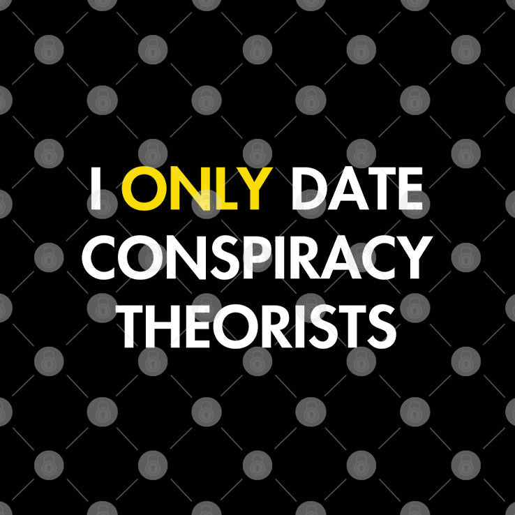 I Only Date Conspiracy Theorists T Shirt