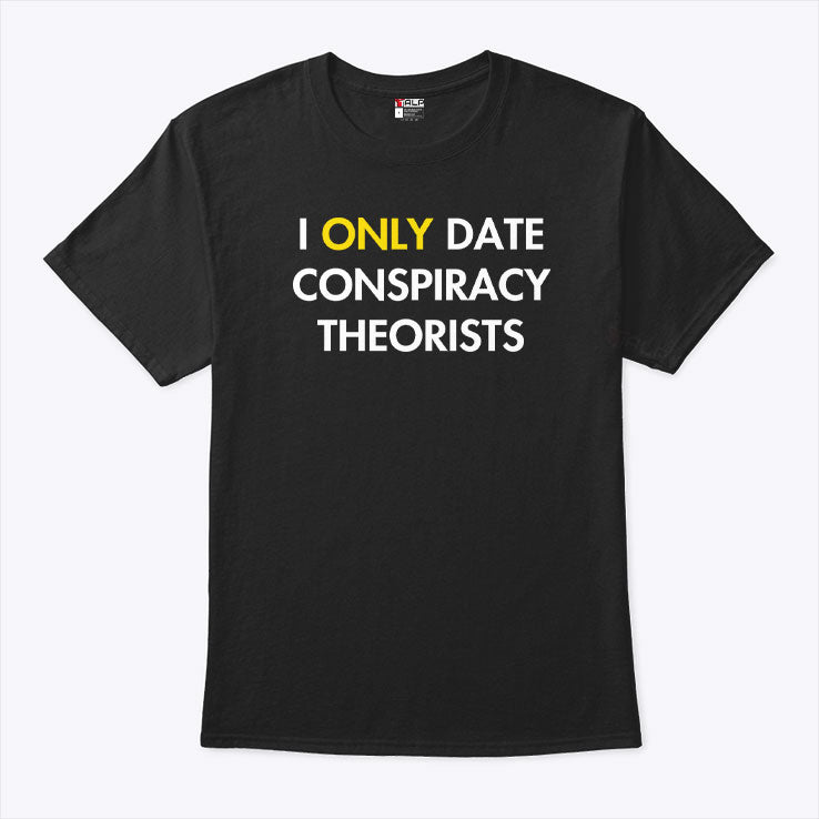 I Only Date Conspiracy Theorists T Shirt