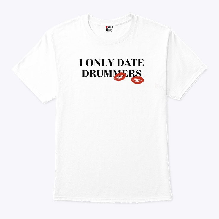 I Only Date Drummers T Shirt
