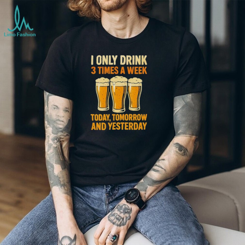 I Only Drink 3 Times A Week Funny Beer Lover T Shirt