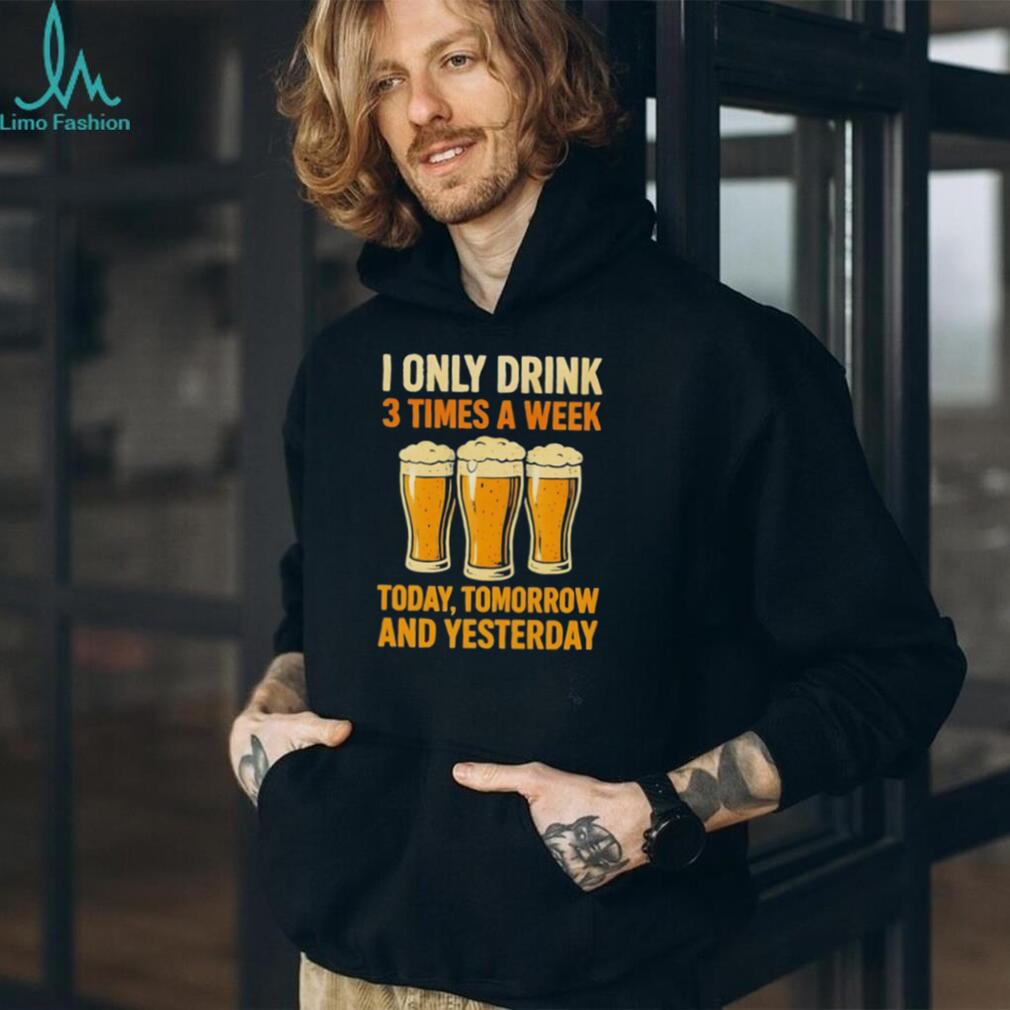 I Only Drink 3 Times A Week Funny Beer Lover T Shirt