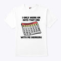 I Only Drink On Days That End With Me Drinking T Shirt