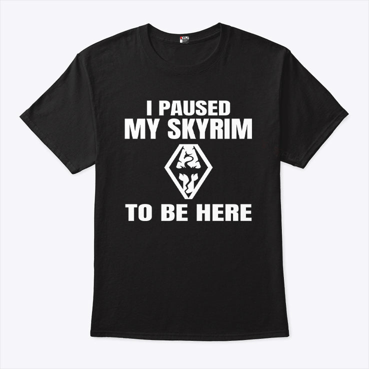 I Paused My Skyrim To Be Here Shirt