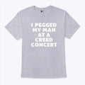I Pegged My Man At A Creed Concert T Shirt