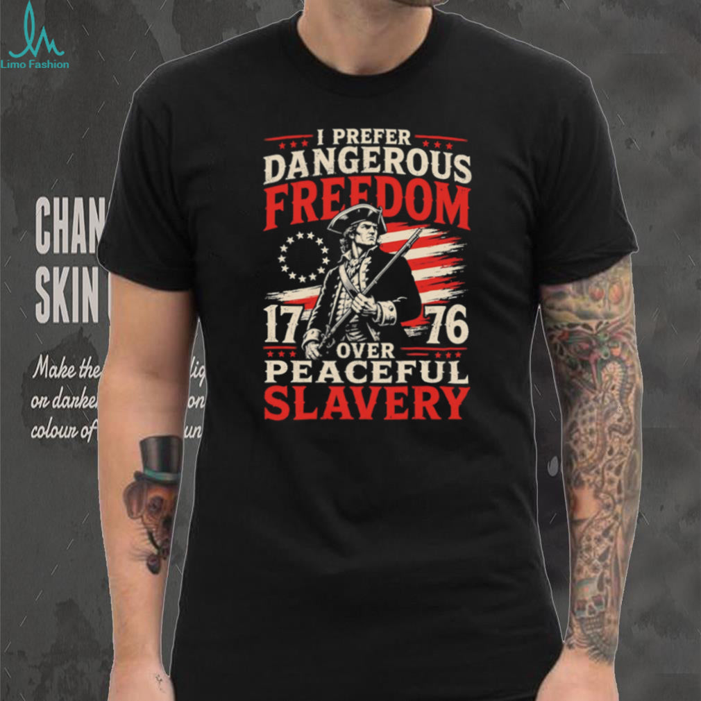 I Prefer Dangerous Freedom Over Peaceful Slavery 1776 American T Shirt