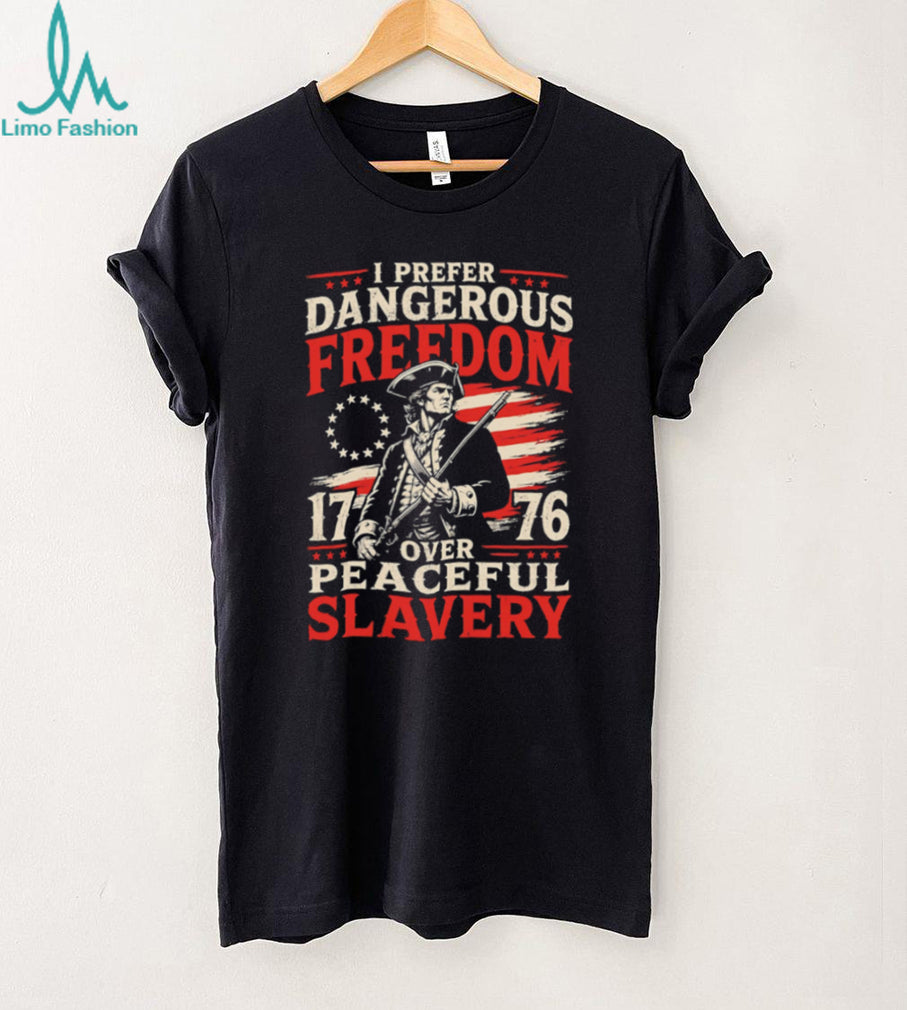 I Prefer Dangerous Freedom Over Peaceful Slavery 1776 American T Shirt