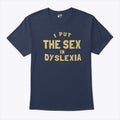 I Put The Sex In Dyslexia T Shirt