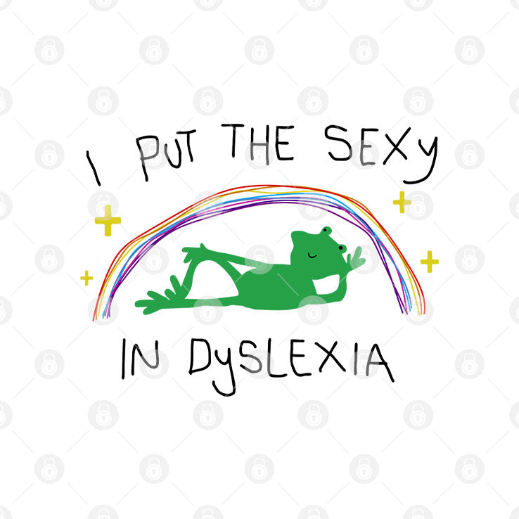 I Put The Sexy In Dyslexia T Shirt