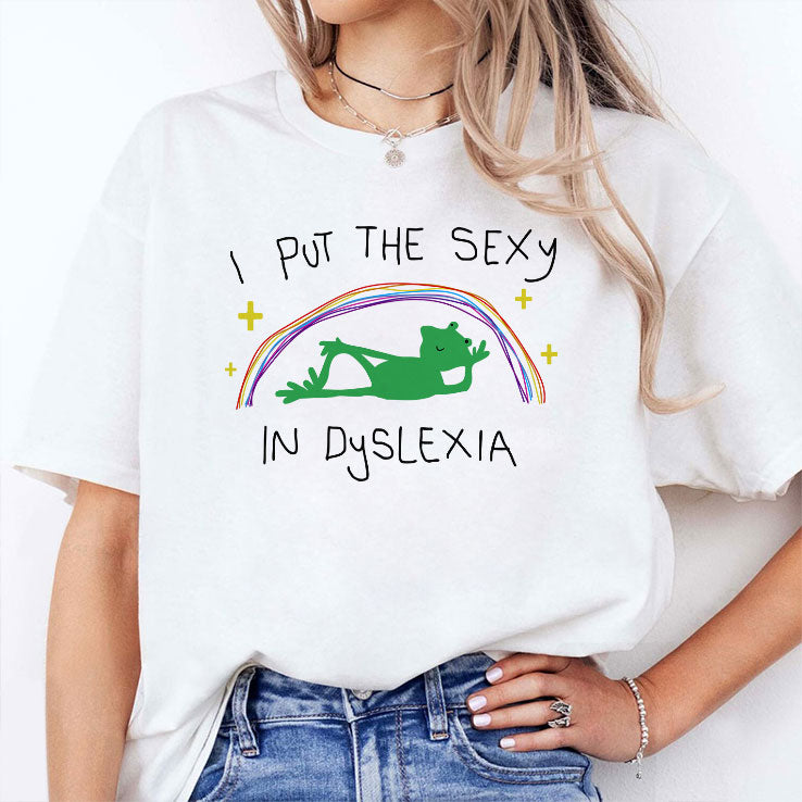 I Put The Sexy In Dyslexia T Shirt