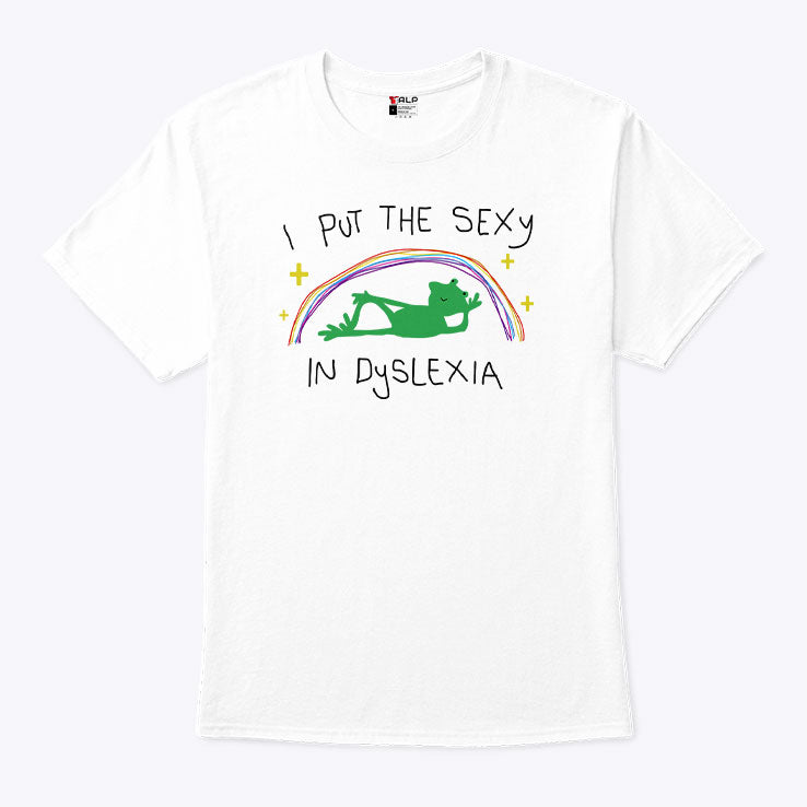 I Put The Sexy In Dyslexia T Shirt