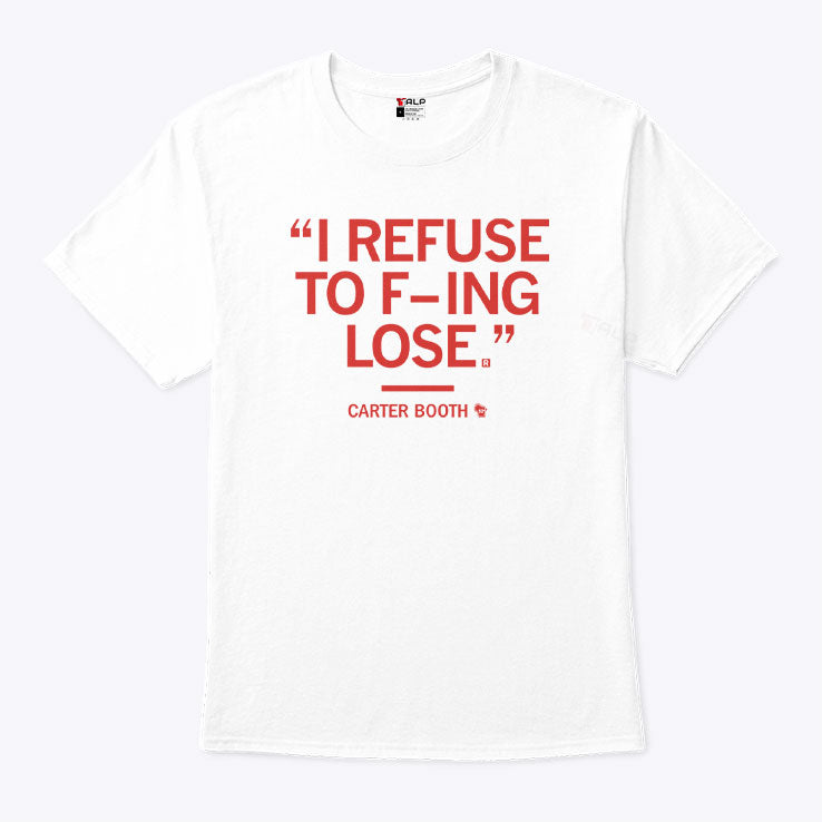 I Refuse To Fucking Lose Carter Booth Shirt