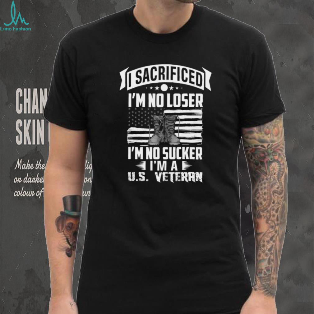 I Sacrificed I’m No Loser I’m A US Veteran Boots & Flag T Shirt