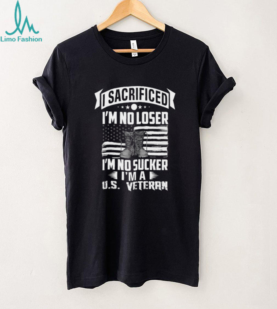 I Sacrificed I’m No Loser I’m A US Veteran Boots & Flag T Shirt