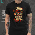 I Said I Cast Fireball D20 RPG Spellcaster Gaming T Shirt