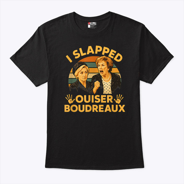 I Slapped Ouiser Boudreaux T Shirt