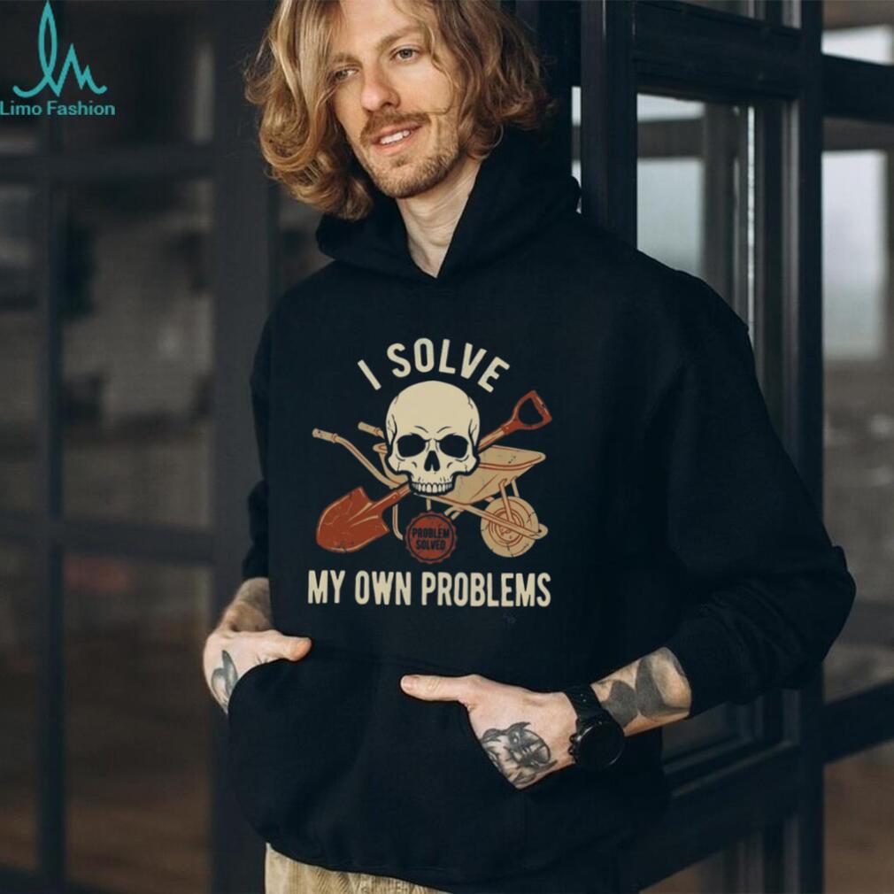 I Solve My Own Problems Skull Wheelbarrow and Shovel Graphic Tee