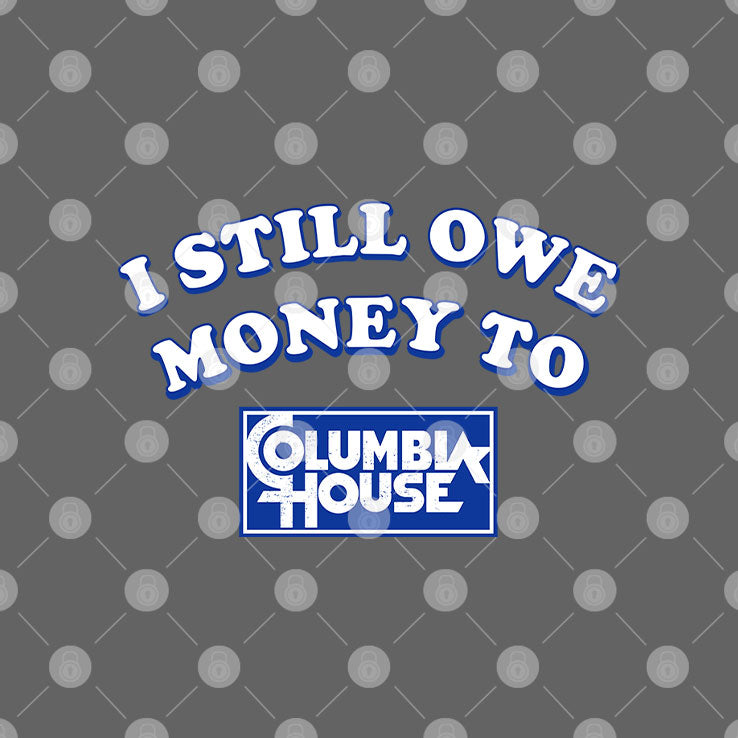 I Still Owe Money To Columbia House T Shirt