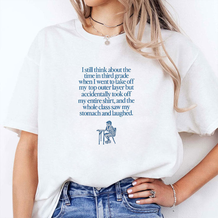 I Still Think About The Time In Third Grade When I Went To Take Off My Top Outer Layer But Accidentally Took Off My Entire Shirt