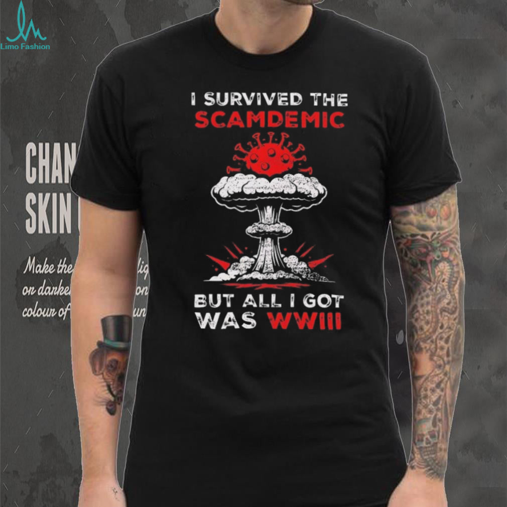 I Survived The Scamdemics But All I Got Was WWIII Sarcastic T Shirt