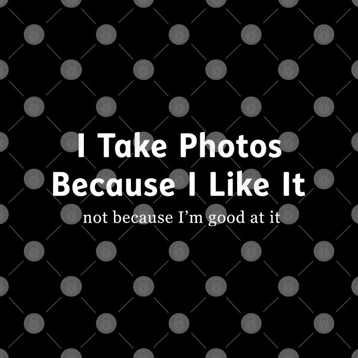 I Take Photos Because I Like It Not Because I’m Good At It T Shirt