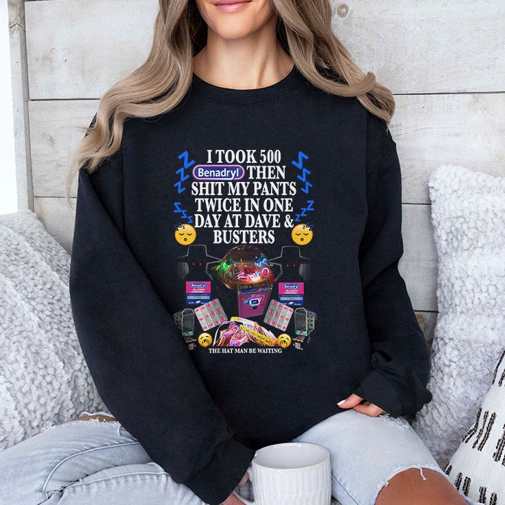 I Took 500 Benadryl Then Shit My Pants Twice In One Day At Dave And Busters Shirt