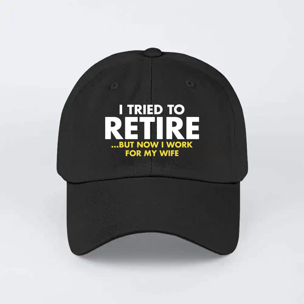 I Tried To Retire But Now I Work For My Wife Hat