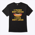 I Turn Hot Dogs Into Hot Logs T Shirt