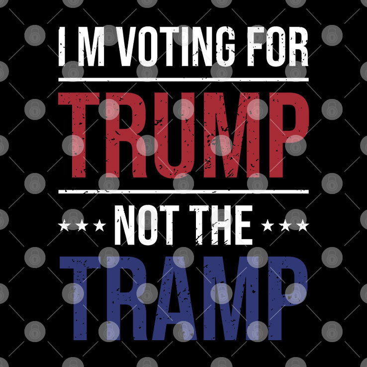 I’m Voting For Trump Not The Tramp Shirt