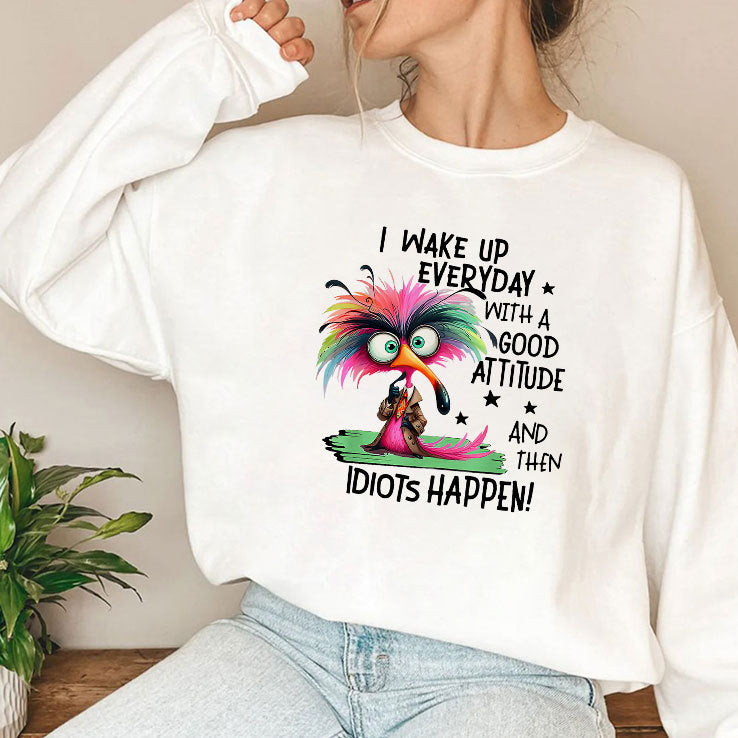 I Wake Up Everyday With A Good Attitude And Then Idiots Happen Shirt