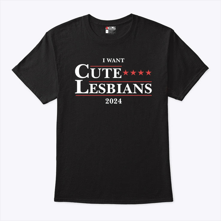 I Want Cute Lesbians 2024 T Shirt
