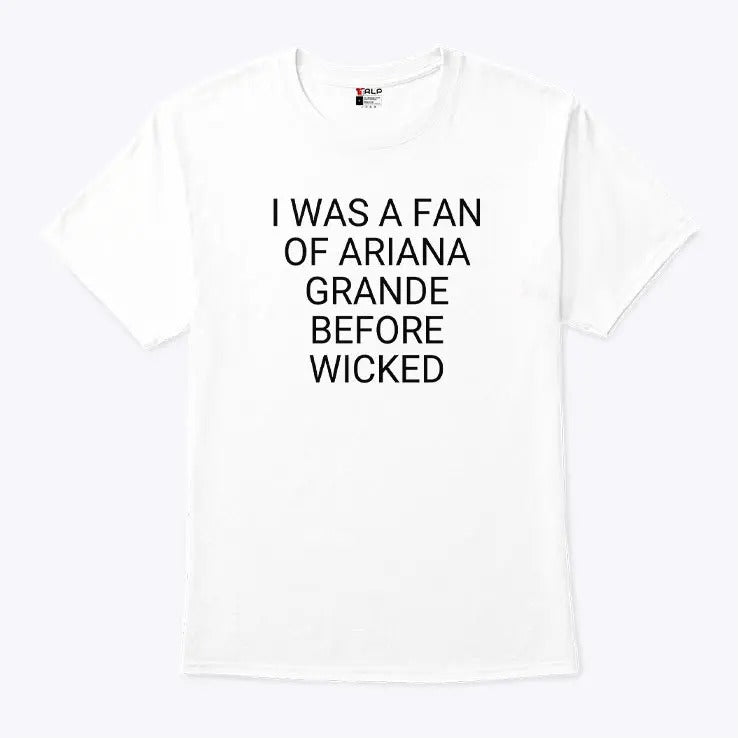 I Was A Fan Of Ariana Grande Before Wicked T Shirt
