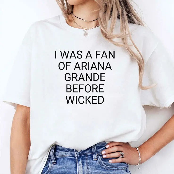 I Was A Fan Of Ariana Grande Before Wicked T Shirt