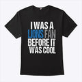 I Was A The Lions Fan Before It Was Cool T Shirt