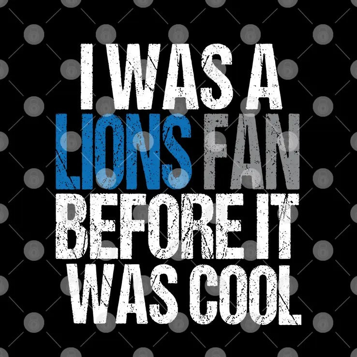 I Was A The Lions Fan Before It Was Cool T Shirt